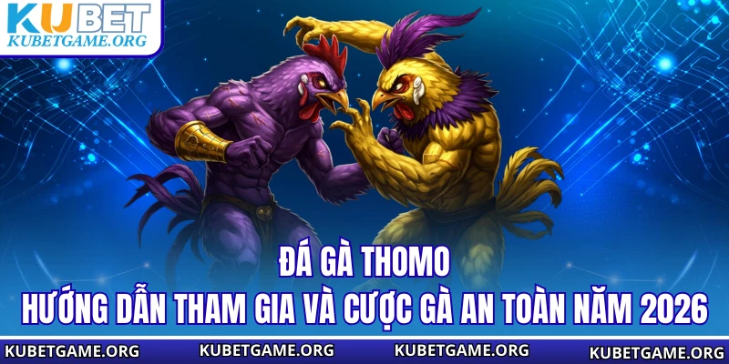 Đá Gà Tho mo - Hướng Dẫn Tham Gia Và Cược Gà An Toàn Năm 2026
