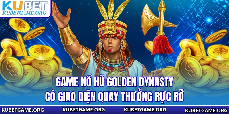 Game nổ hũ Golden Dynasty có giao diện quay thưởng rực rỡ
