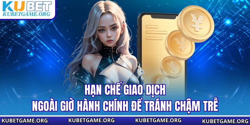 Hạn chế giao dịch ngoài giờ hành chính để tránh chậm trễ