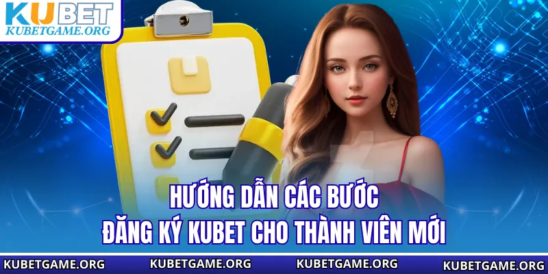 Hướng dẫn các bước đăng ký KUBET cho thành viên mới