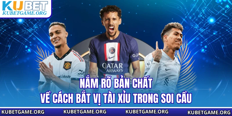 Nắm rõ bản chất về cách bắt vị tài xỉu trong soi cầu